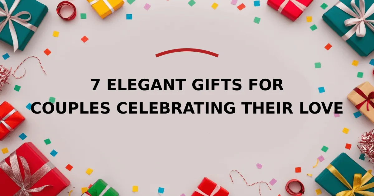 7 Elegant Gifts for Couples Celebrating Their Love